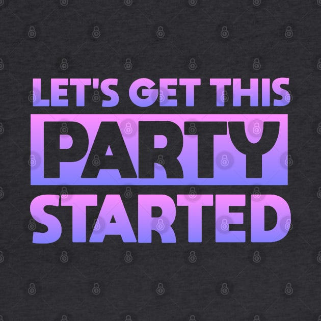 Lets Get This Party Started by Dale Preston Design